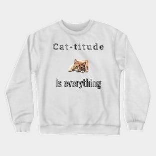 Cat-titude is everything Crewneck Sweatshirt